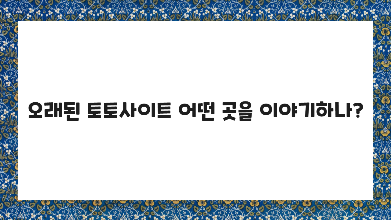 오래된 토토사이트 어떤 곳을 이야기하나