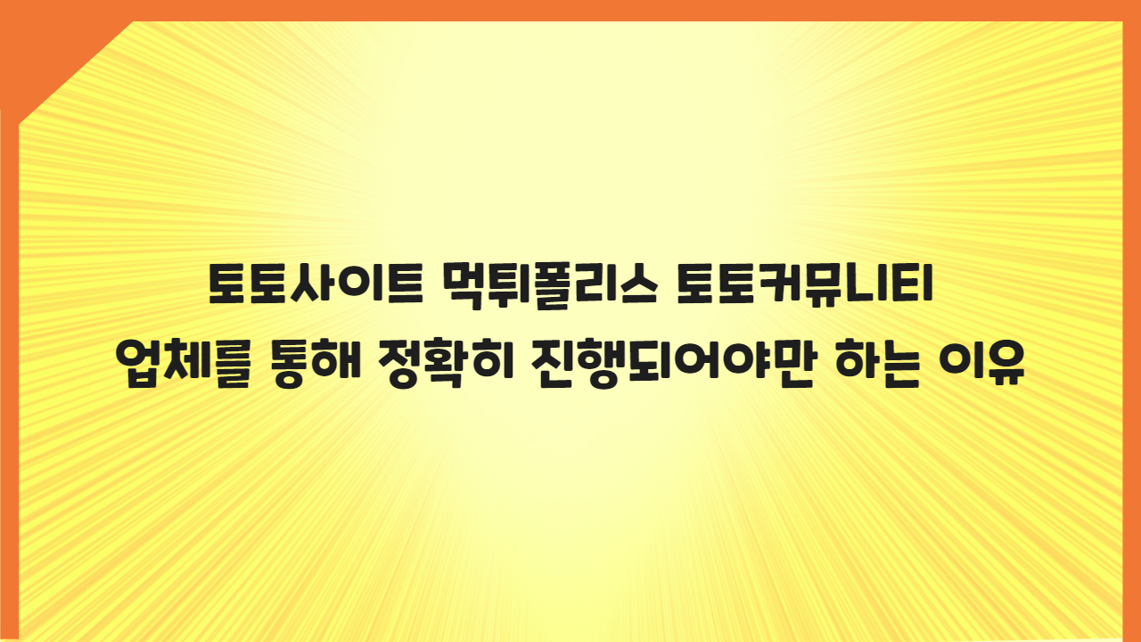 토토사이트 먹튀폴리스 토토커뮤니티 업체를 통해 정확히 진행되어야만 하는 이유 (1)